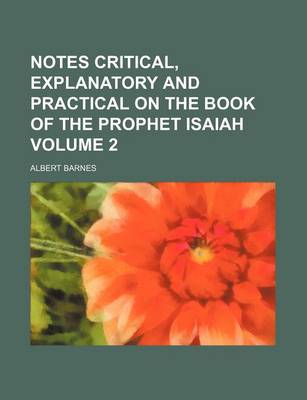 Book cover for Notes Critical, Explanatory and Practical on the Book of the Prophet Isaiah Volume 2