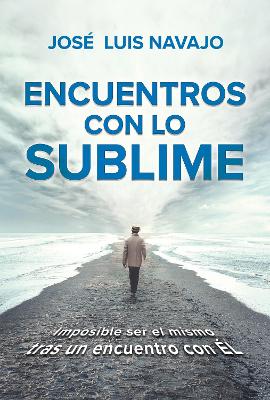 Book cover for Encuentros con lo sublime: Imposible ser el mismo tras un encuentro con El / Enc ounters with the Divine: Its impossible to stay the same after you meet Him