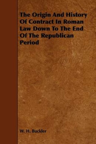 Cover of The Origin And History Of Contract In Roman Law Down To The End Of The Republican Period