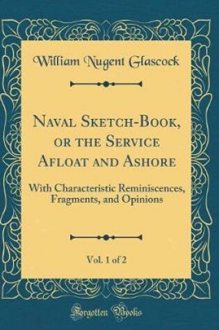 Cover of Naval Sketch-Book, or the Service Afloat and Ashore, Vol. 1 of 2: With Characteristic Reminiscences, Fragments, and Opinions (Classic Reprint)