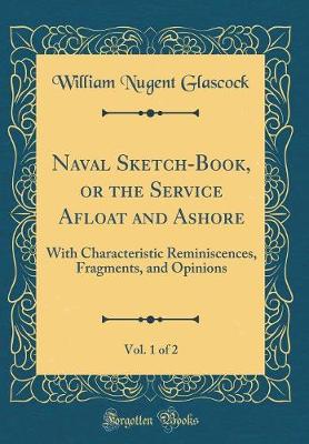 Book cover for Naval Sketch-Book, or the Service Afloat and Ashore, Vol. 1 of 2: With Characteristic Reminiscences, Fragments, and Opinions (Classic Reprint)