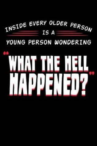 Cover of Inside Every Older Person Is a Young Person Wondering What The Hell Happened?