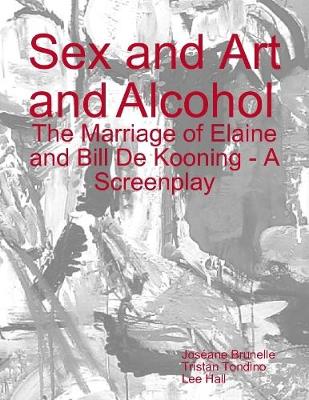 Book cover for Sex and Art and Alcohol - The Marriage of Elaine and Bill De Kooning - A Screenplay