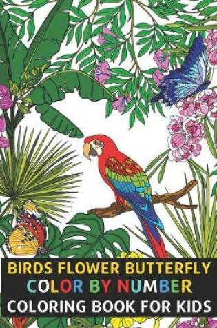 Cover of Birds Flower Butterfly Color By Number Coloring Book For Kids