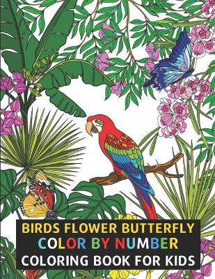 Book cover for Birds Flower Butterfly Color By Number Coloring Book For Kids