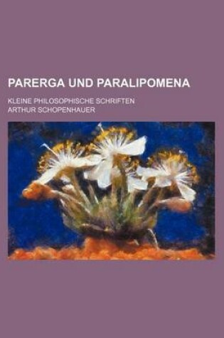 Cover of Parerga Und Paralipomena; Kleine Philosophische Schriften