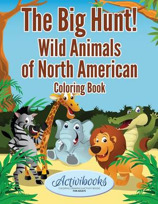 Book cover for The Big Hunt! Wild Animals of North American Coloring Book