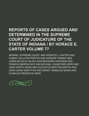 Book cover for Reports of Cases Argued and Determined in the Supreme Court of Judicature of the State of Indiana by Horace E. Carter Volume 77