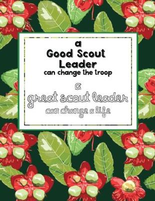 Book cover for A Good Scout Leader Can Change The Troop A Great Scout Leader Can Change A Life