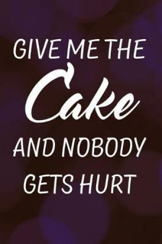 Cover of Give Me the Cake and Nobody Gets Hurt