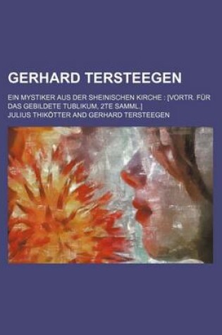 Cover of Gerhard Tersteegen; Ein Mystiker Aus Der Sheinischen Kirche [Vortr. Fur Das Gebildete Tublikum, 2te Samml.]