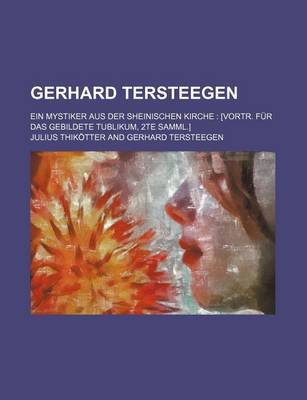 Book cover for Gerhard Tersteegen; Ein Mystiker Aus Der Sheinischen Kirche [Vortr. Fur Das Gebildete Tublikum, 2te Samml.]