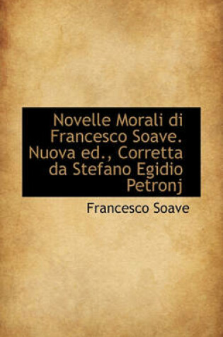 Cover of Novelle Morali Di Francesco Soave. Nuova Ed., Corretta Da Stefano Egidio Petronj