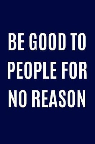 Cover of Be good to people for no reason