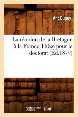 Book cover for La Reunion de la Bretagne A La France These Pour Le Doctorat, (Ed.1879)