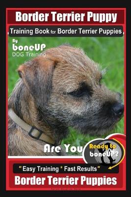 Book cover for Border Terrier Puppy Training Book for Border Terrier Puppies, By BoneUP DOG Training, Are You Ready to Bone Up? Easy Training * Fast Results, Border Terrier Puppies