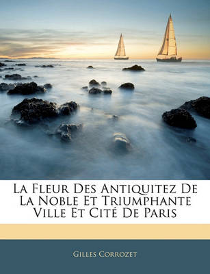 Book cover for La Fleur Des Antiquitez de La Noble Et Triumphante Ville Et Cite de Paris