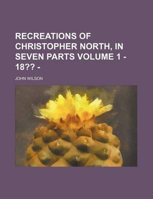 Book cover for Recreations of Christopher North, in Seven Parts Volume 1 - 18 -