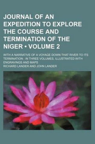 Cover of Journal of an Expedition to Explore the Course and Termination of the Niger (Volume 2); With a Narrative of a Voyage Down That River to Its Terminatio