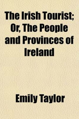 Cover of The Irish Tourist; Or, the People and the Provinces of Ireland