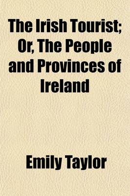 Book cover for The Irish Tourist; Or, the People and the Provinces of Ireland