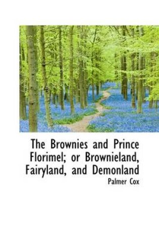 Cover of The Brownies and Prince Florimel; Or Brownieland, Fairyland, and Demonland