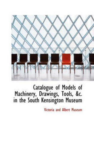 Cover of Catalogue of Models of Machinery, Drawings, Tools in the South Kensington Museum