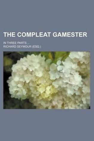 Cover of The Compleat Gamester; In Three Parts