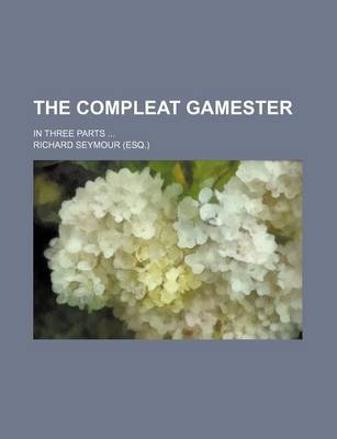 Book cover for The Compleat Gamester; In Three Parts