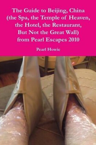 Cover of The Guide to Beijing, China (the Spa, the Temple of Heaven, the Hotel, the Restaurant, But Not the Great Wall) from Pearl Escapes 2010