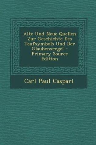 Cover of Alte Und Neue Quellen Zur Geschichte Des Taufsymbols Und Der Glaubensregel - Primary Source Edition