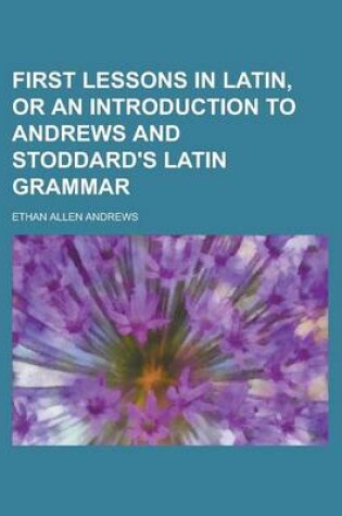 Cover of First Lessons in Latin, or an Introduction to Andrews and Stoddard's Latin Grammar