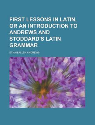 Book cover for First Lessons in Latin, or an Introduction to Andrews and Stoddard's Latin Grammar