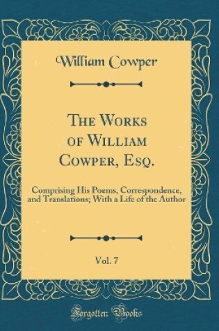 Cover of The Works of William Cowper, Esq., Vol. 7
