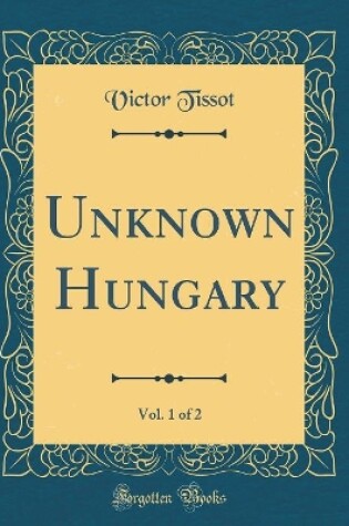 Cover of Unknown Hungary, Vol. 1 of 2 (Classic Reprint)