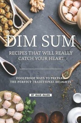 Cover of Dim Sum Recipes That Will Really Catch Your Heart