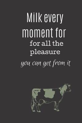 Book cover for Milk every moment for all the pleasure you can get from it