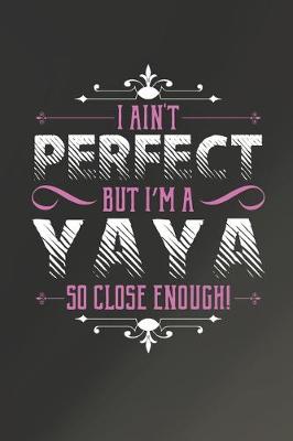 Book cover for I Ain't Perfect But I'm A Yaya So Close Enough!
