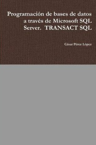 Cover of Programaci�n de bases de datos a trav�s de Microsoft SQL Server. TRANSACT SQL