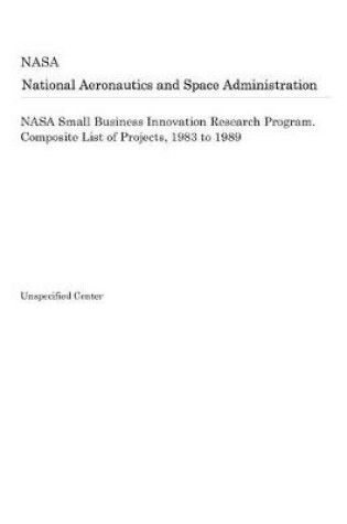 Cover of NASA Small Business Innovation Research Program. Composite List of Projects, 1983 to 1989