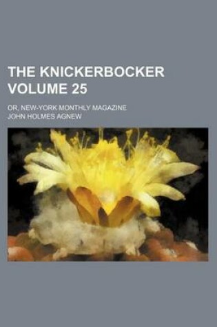 Cover of The Knickerbocker Volume 25; Or, New-York Monthly Magazine