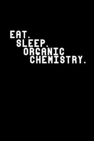 Cover of Eat Sleep Organic Chemistry