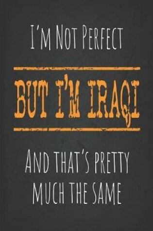 Cover of I'm not perfect, But I'm Iraqi And that's pretty much the same