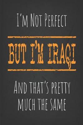 Book cover for I'm not perfect, But I'm Iraqi And that's pretty much the same