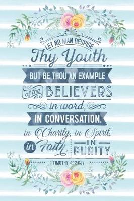 Cover of Let No Man Despise Thy Youth But Be Thou an Example of the Believers in Word in Conversation in Charity in Spirit in Faith in Purity 1 Timonthy 4