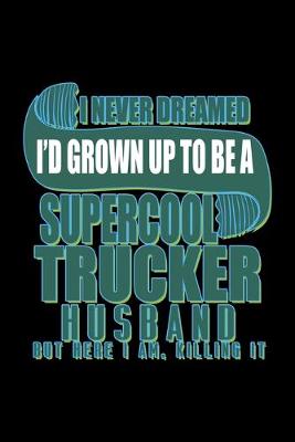 Book cover for I never dreamed I'd grown up to be a supercool trucker husband. But here I am, killing it