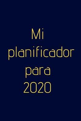 Book cover for Mi planeador para 2020 - !planificador semanal!