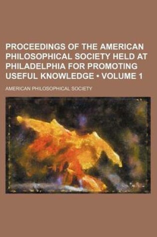 Cover of Proceedings of the American Philosophical Society Held at Philadelphia for Promoting Useful Knowledge (Volume 1)