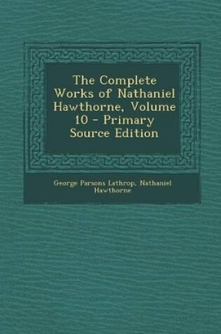 Cover of The Complete Works of Nathaniel Hawthorne, Volume 10