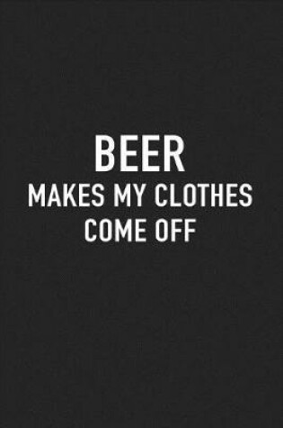 Cover of Beer Makes My Clothes Come Off